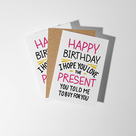 Birthday Card, I Hope You Love the Present You told me to Buy - PulpKo